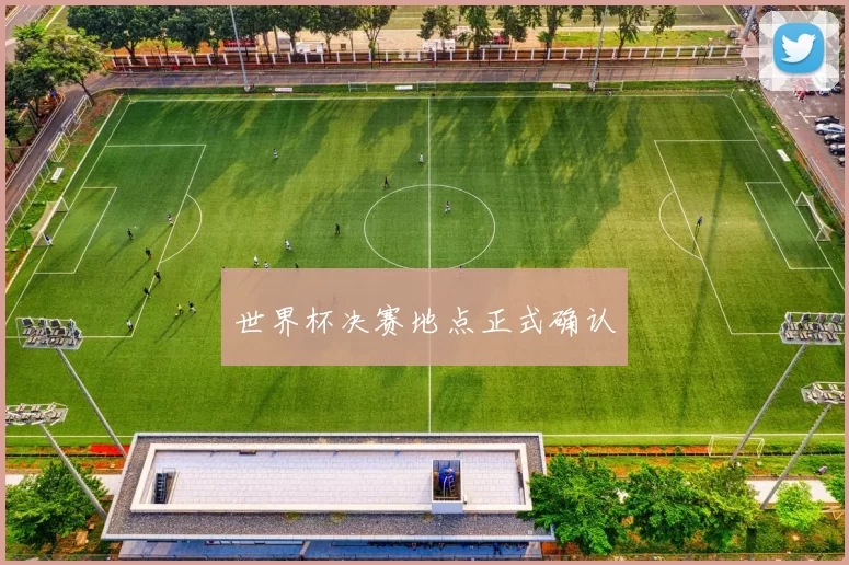 世界杯决赛地点正式确认