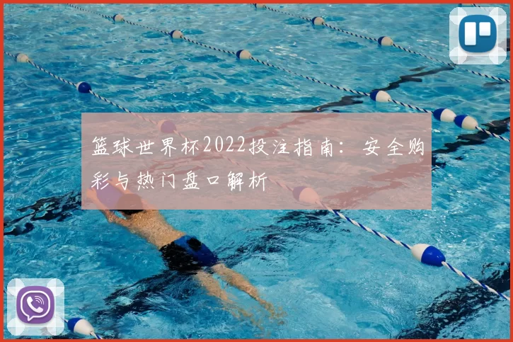 篮球世界杯2022投注指南：安全购彩与热门盘口解析