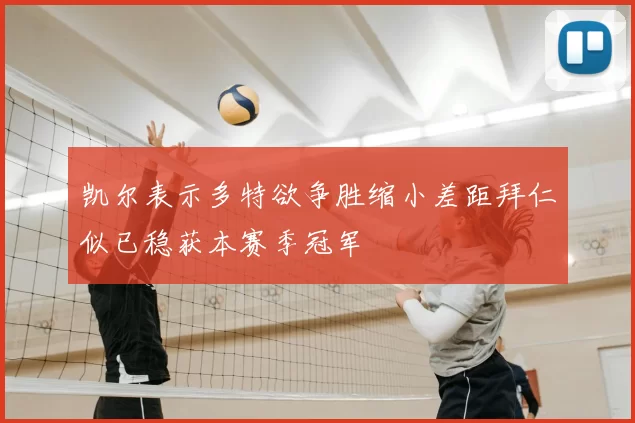 凯尔表示多特欲争胜缩小差距拜仁似已稳获本赛季冠军