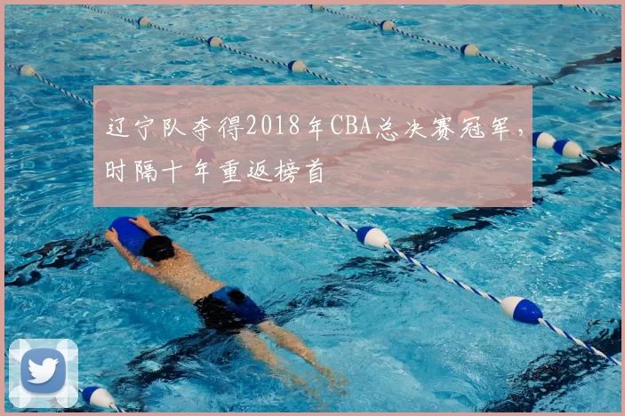 辽宁队夺得2018年CBA总决赛冠军，时隔十年重返榜首