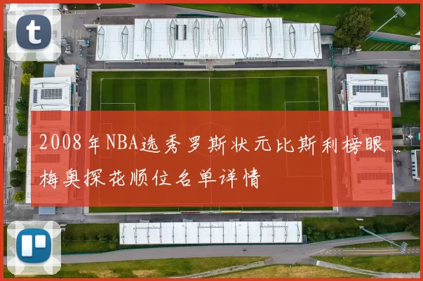 2008年NBA选秀罗斯状元比斯利榜眼梅奥探花顺位名单详情