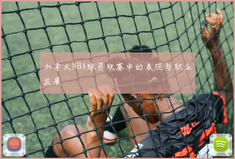 加拿大NBA球员联赛中的表现与职业发展