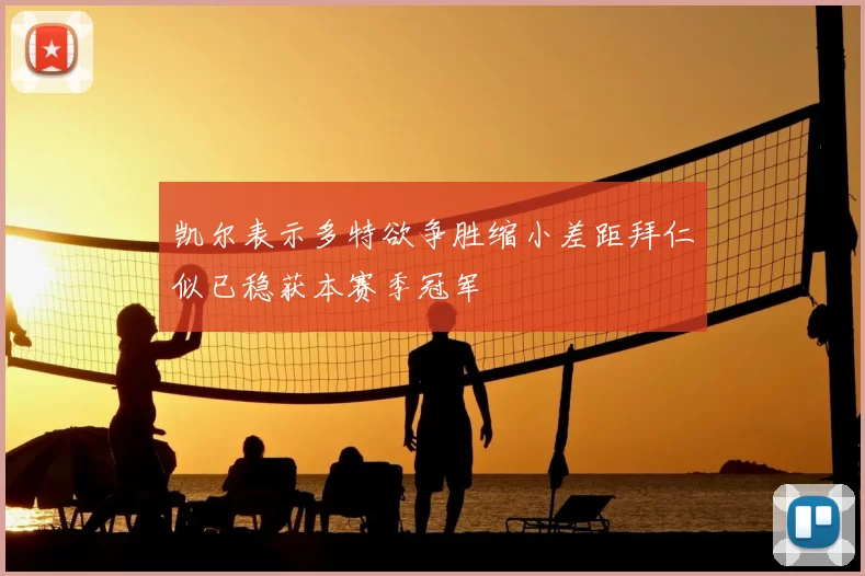 凯尔表示多特欲争胜缩小差距拜仁似已稳获本赛季冠军