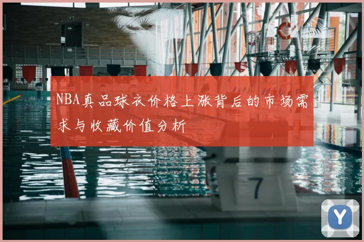 NBA真品球衣价格上涨背后的市场需求与收藏价值分析