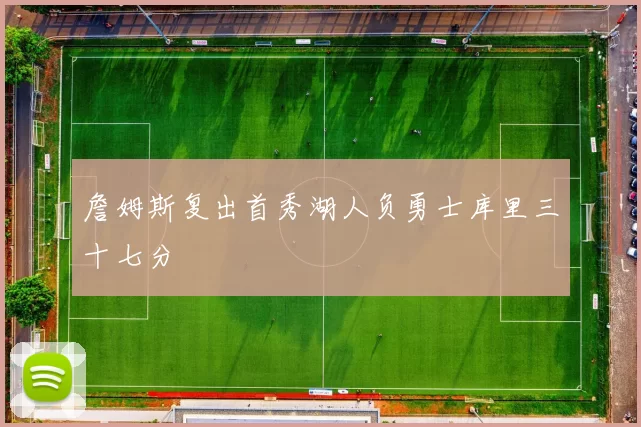 詹姆斯复出首秀湖人负勇士库里三十七分