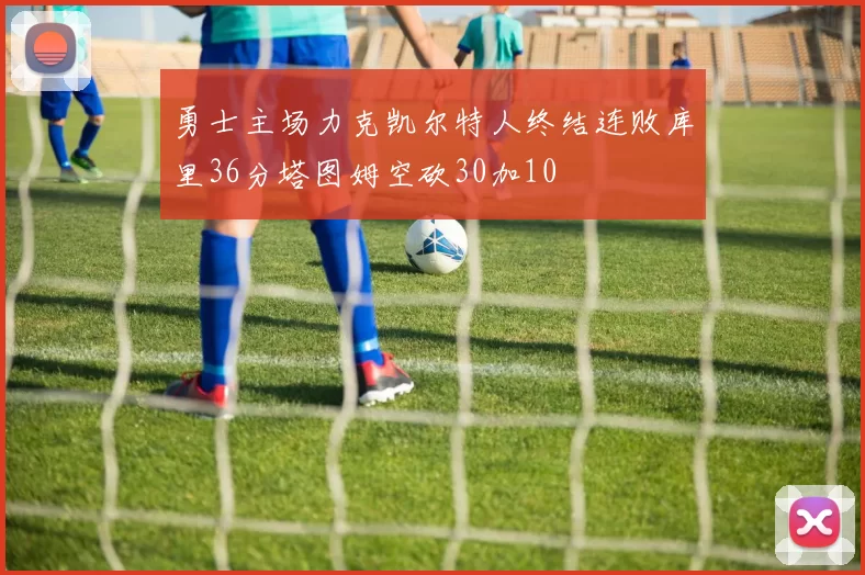 勇士主场力克凯尔特人终结连败库里36分塔图姆空砍30加10